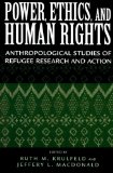 Power, Ethics, and Human Rights: Anthropological Studies Of Refugee Research and Action