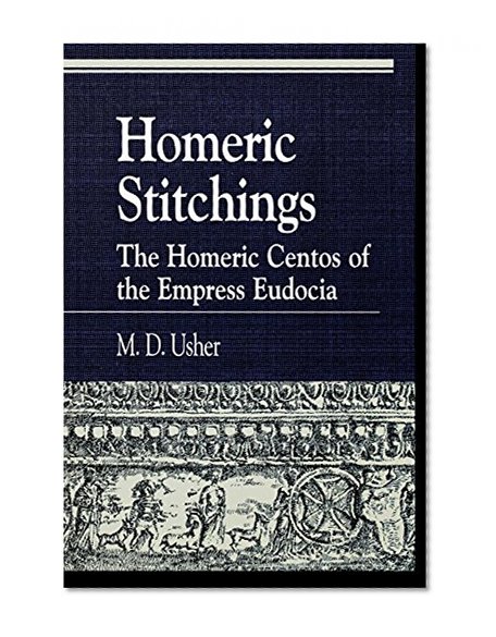 Homeric Stitchings: The Homeric Centos of the Empress Eudocia (Greek Studies: Interdisciplinary Approaches)