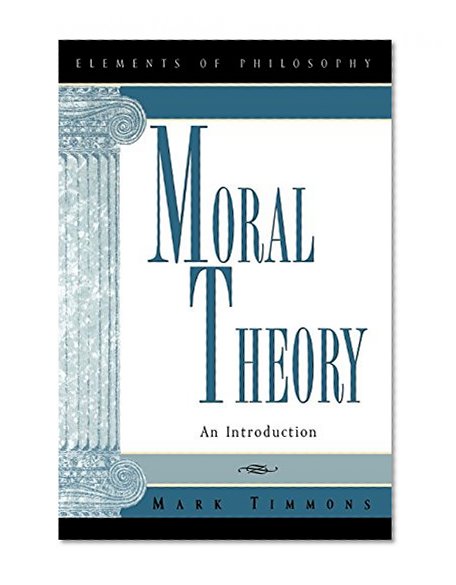 Moral Theory: An Introduction (Elements of Philosophy)