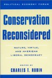 Conservation Reconsidered: Nature, Virtue, and American Liberal Democracy (The Political Economy Forum)