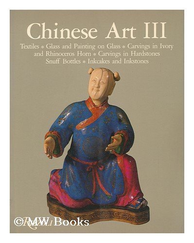Chinese Art III: Textiles, Glass and Painting on Glass, Carvings in Ivory and Rhinoceros Horn, Carvings in Hardstones, Snuff Bottles, Inkcakes and Inkstones