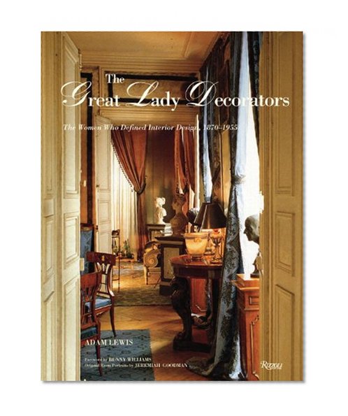Book Cover The Great Lady Decorators: The Women Who Defined Interior Design, 1870-1955