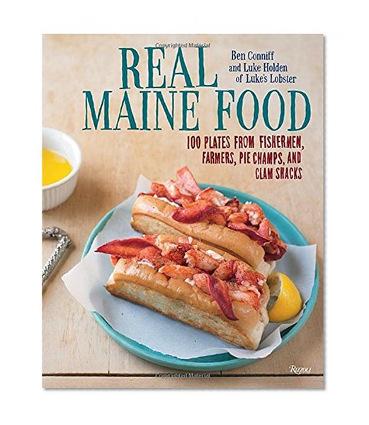 Real Maine Food: 100 Plates from Fishermen, Farmers, Pie Champs, and Clam Shacks
