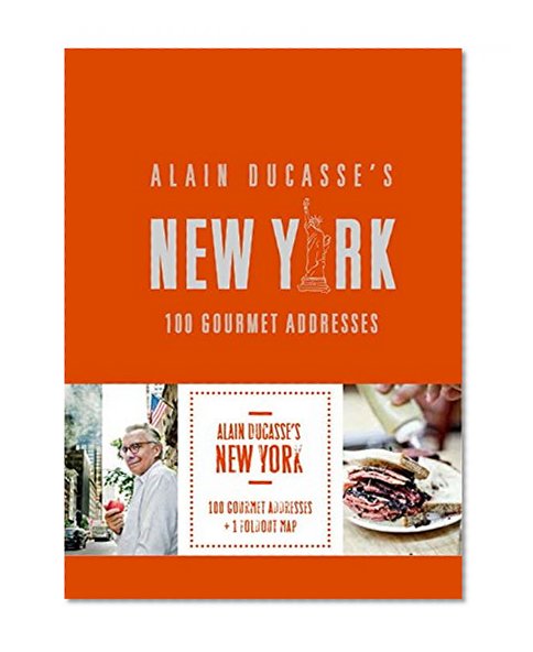 Alain Ducasse's New York: 100 Gourmet Addresses