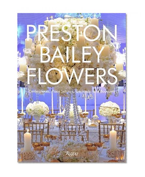 Book Cover Preston Bailey Flowers: Centerpieces, Place Setting, Ceremonies, and Parties