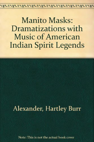 Manito Masks: Dramatizations, With Music, of American Indian Spirit Legends (One act plays in reprint)