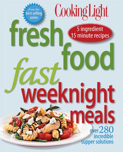 Book Cover Cooking Light Fresh Food Fast: Weeknight Meals: Over 280 Incredible Supper Solutions