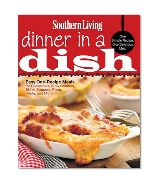 Southern Living Dinner in a Dish: One Simple Recipe, One Delicious Meal