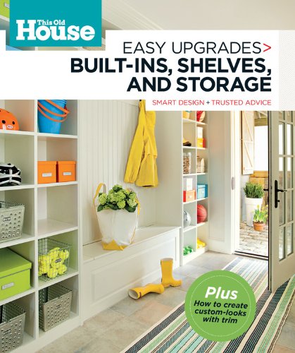 This Old House Easy Upgrades: Built-Ins, Shelves & Storage: Smart Design, Trusted Advice