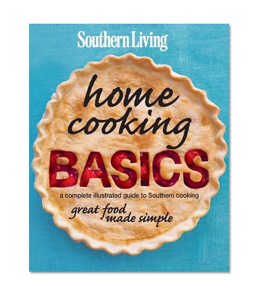 Southern Living Home Cooking Basics: A complete illustrated guide to Southern cooking