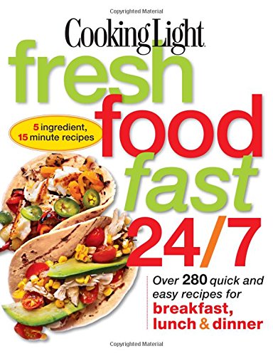 Book Cover Cooking Light Fresh Food Fast 24/7: 5 Ingredient, 15 minute recipes