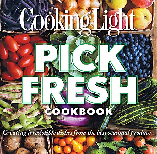 Book Cover Cooking Light Pick Fresh Cookbook: Creating irresistible dishes from the best seasonal produce