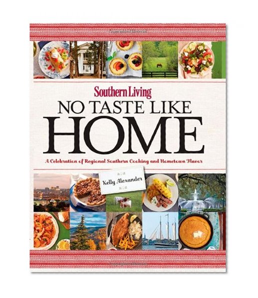 Southern Living No Taste Like Home: A Celebration of Regional Southern Cooking and Hometown Flavor