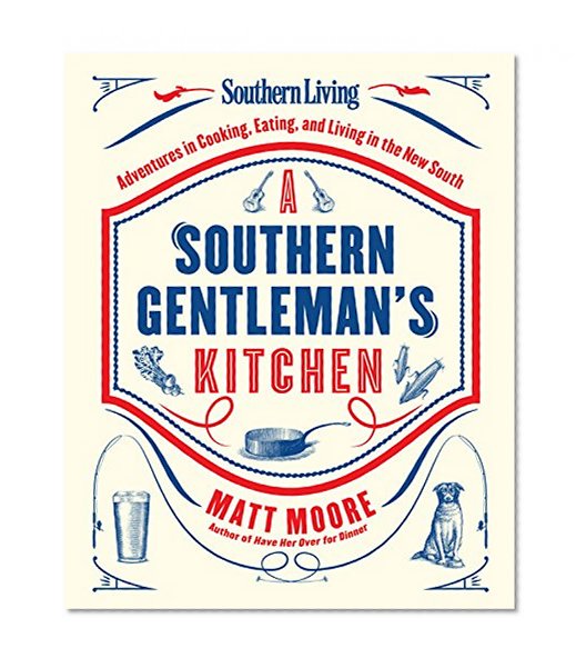 Book Cover Southern Living A Southern Gentleman's Kitchen: Adventures in Cooking, Eating, and Living in the New South