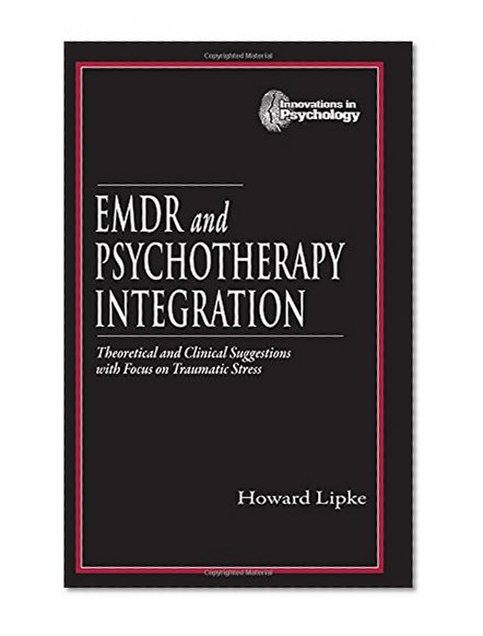 EMDR and Psychotherapy Integration: Theoretical and Clinical Suggestions with Focus on Traumatic Stress (Innovations in Psychology Series)