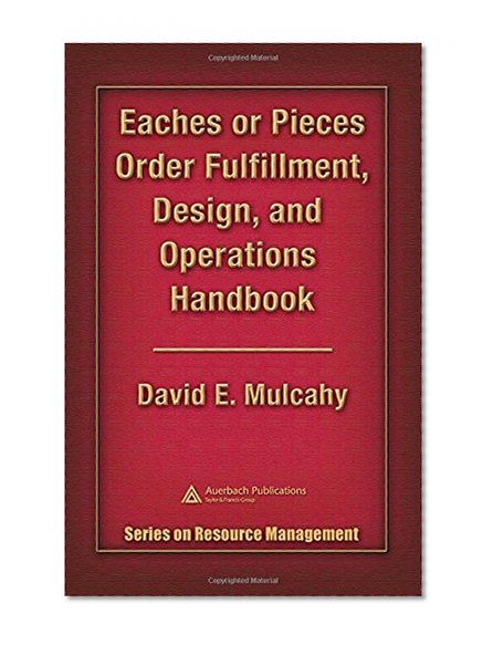 Eaches or Pieces Order Fulfillment, Design, and Operations Handbook (Series on Resouce Management)