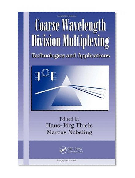 Coarse Wavelength Division Multiplexing: Technologies and Applications (Optical Science and Engineering)