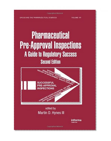 Preparing for FDA Pre-Approval Inspections: A Guide to Regulatory Success, Second Edition (Drugs and the Pharmaceutical Sciences)