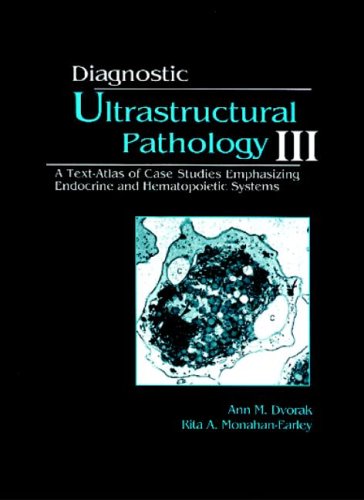 Diagnostic Ultrastructural Pathology III A TextAtlas of Case Studies Emphasizing Endocrine and Hematopoietic Systems: Volume III