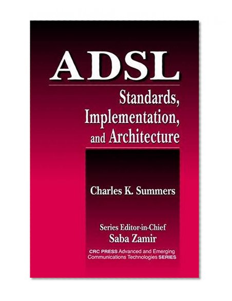 ADSL Standards, Implementation, and Architecture (Advanced & Emerging Communications Technologies)
