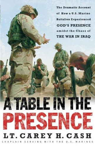 A Table in the Presence: The Dramatic Account of How a U.S. Marine Battalion Experienced God's Presence Amidst the Chaos of the War in Iraq