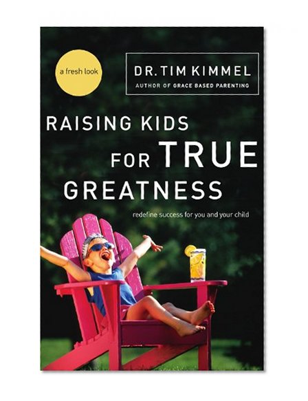 Raising Kids for True Greatness: Redefine Success for You and Your Child