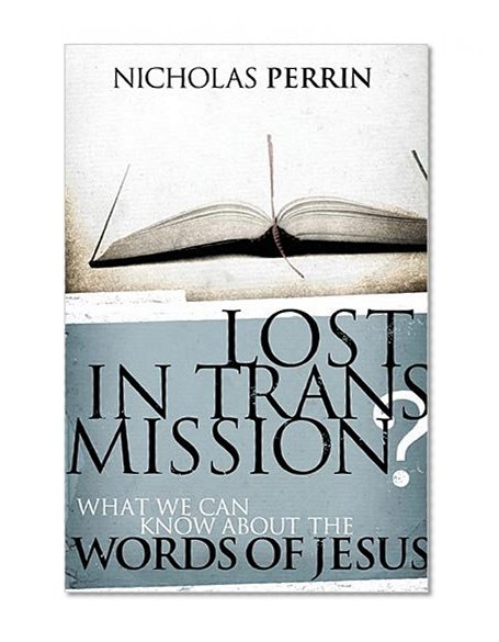 Lost In Transmission?: What We Can Know About the Words of Jesus