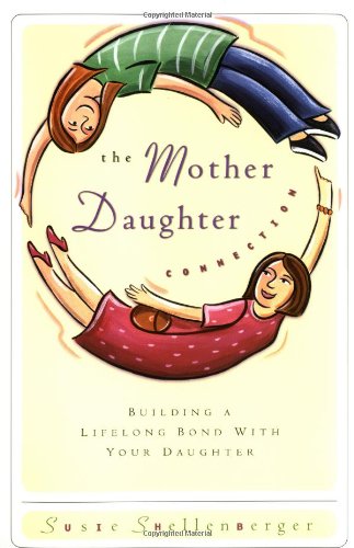 The Mother Daughter Connection Building A Lifelong Bond With Your Daughter