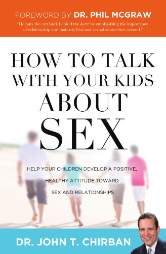 How to Talk  with Your Kids about Sex: Help Your Children Develop a Positive, Healthy Attitude Toward Sex and Relationships