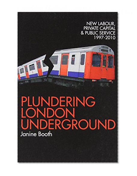Plundering London Underground: New Labour, Private Capital and Public Service 1997â€“2010