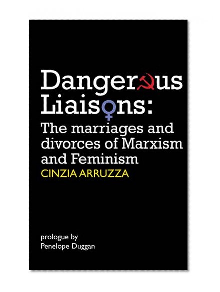 Book Cover Dangerous Liaisons: The Marriages and Divorces of Marxism and Feminism (Iire Notebooks for Study and Research)