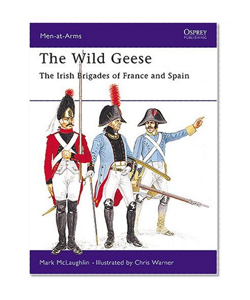 The Wild Geese : The Irish brigades of France and Spain (Men at Arms Series, 102)
