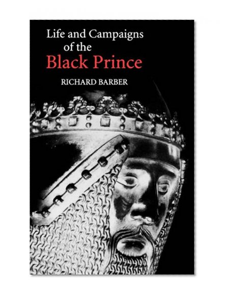 The Life and Campaigns of the Black Prince