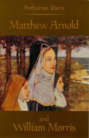 Arthurian Poets: Matthew Arnold and William Morris (Arthurian Poets Series)