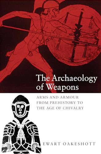 The Archaeology of Weapons: Arms and Armour from Prehistory to the Age of Chivalry