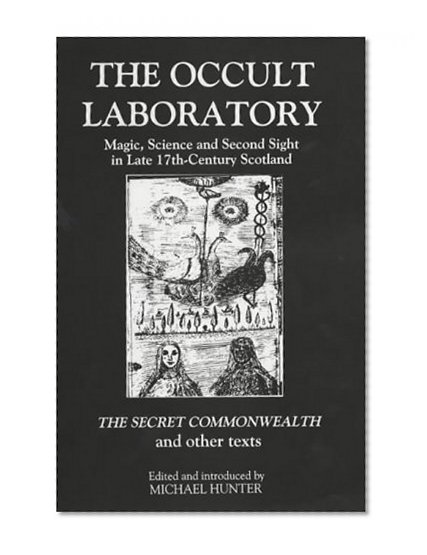 The Occult Laboratory: Magic, Science and Second Sight in Late Seventeenth-Century Scotland. A new edition