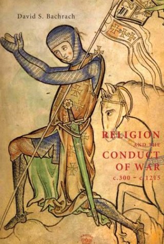 Religion and the Conduct of War c.300-c.1215 (Warfare in History)