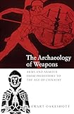 The Archaeology of Weapons: Arms and Armour from Prehistory to the Age of Chivalry