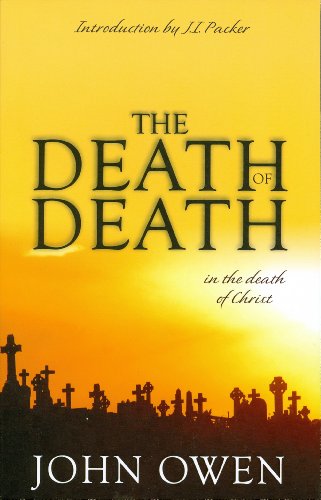 Book Cover The Death of Death in the Death of Christ: A Treatise in Which the Whole Controversy about Universal Redemption is Fully Discussed