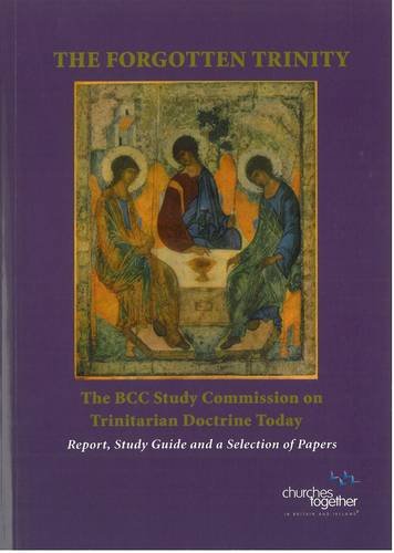 The Forgotten Trinity: The BCC Study Commission on Trinitarian Doctrine Today-report, Study Guide and a Selection of Papers