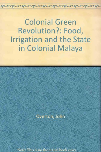 Book Cover Colonial Green Revolution?: Food, Irrigation and the State in Colonial Malaya