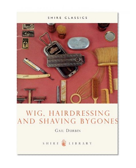 Wig, Hairdressing and Shaving Bygones (Shire Library)
