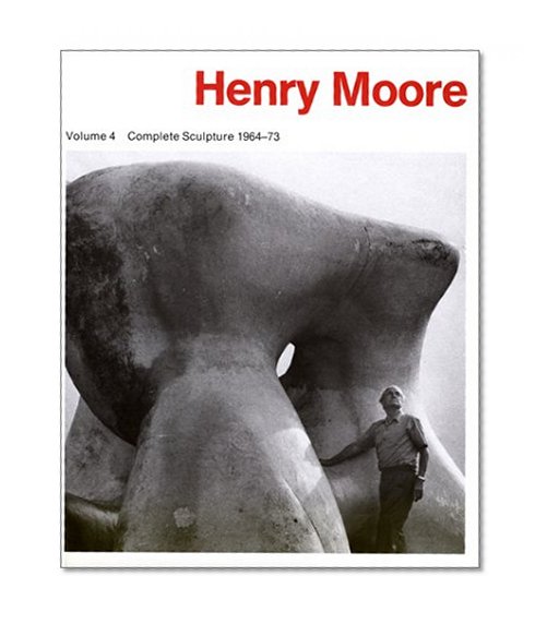 Henry Moore: Complete Sculpture Vol. 4, 1964-73 (Henry Moore Complete Sculpture)