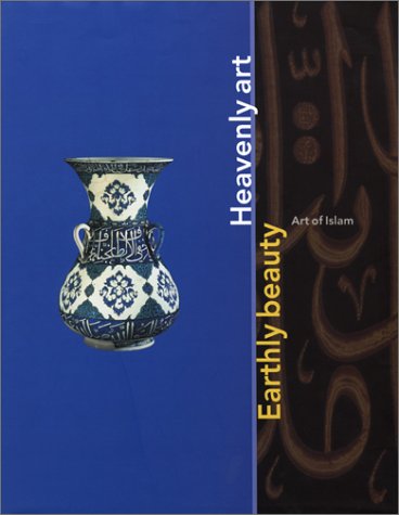 Earthly Beauty, Heavenly Art: The Art of Islam