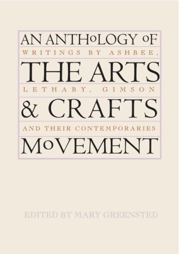An Anthology of the Arts And Crafts Movement: Writings by Ashbee, Lethaby, Gimson And Their Contemporaries