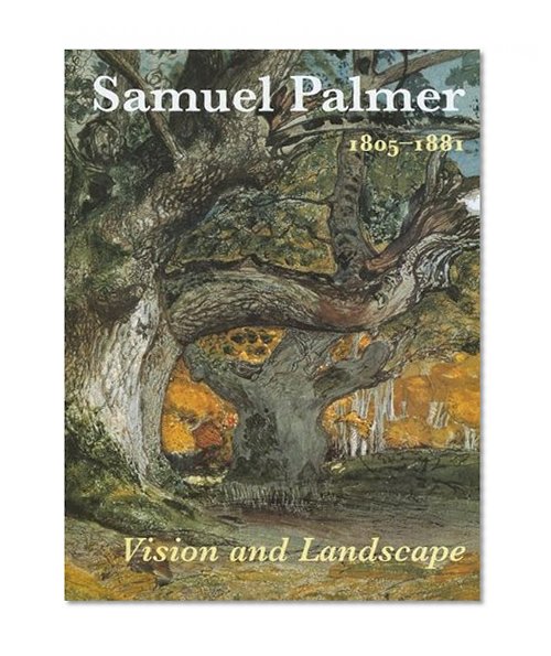 Samuel Palmer, 1805-1881: Vision And Landscape