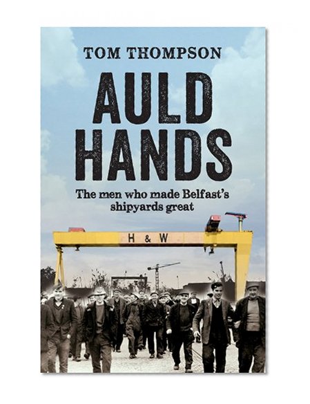 Book Cover Auld Hands: The Men Who Made Belfast's Shipyards Great