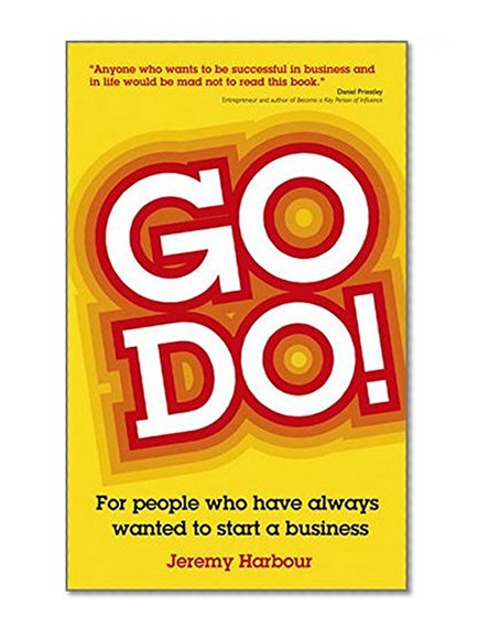 Go Do!: For People Who Have Always Wanted to Start a Business