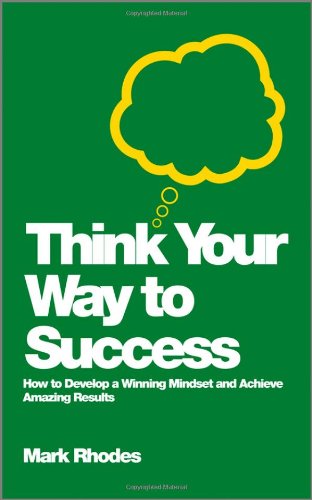 Think Your Way To Success: How to Develop a Winning Mindset and Achieve Amazing Results