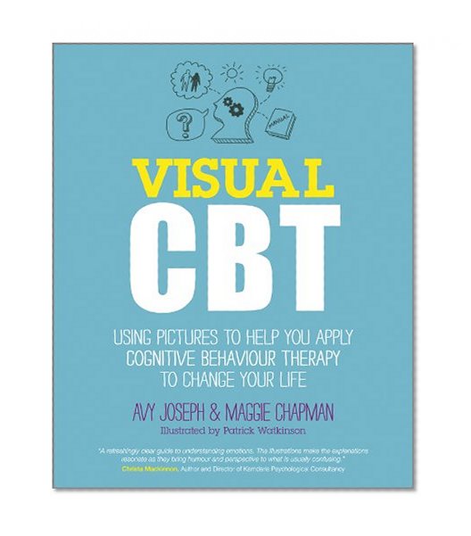 Visual CBT: Using pictures to help you apply Cognitive Behaviour Therapy to change your life